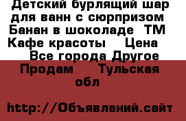 Детский бурлящий шар для ванн с сюрпризом «Банан в шоколаде» ТМ «Кафе красоты» › Цена ­ 94 - Все города Другое » Продам   . Тульская обл.